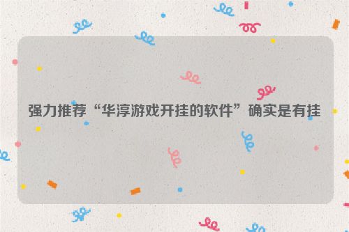 强力推荐“华淳游戏开挂的软件”确实是有挂