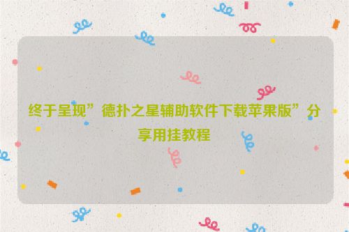 终于呈现”德扑之星辅助软件下载苹果版”分享用挂教程