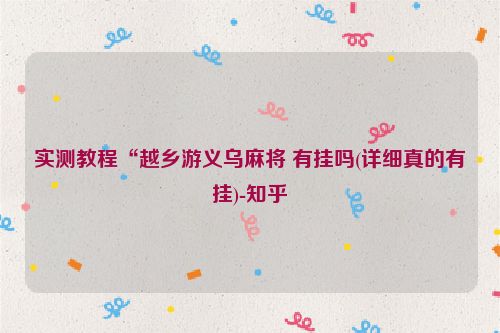 实测教程“越乡游义乌麻将 有挂吗(详细真的有挂)-知乎