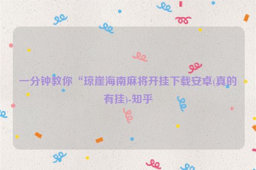 一分钟教你“琼崖海南麻将开挂下载安卓(真的有挂)-知乎