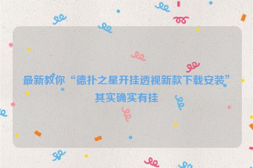 最新教你“德扑之星开挂透视新款下载安装”其实确实有挂