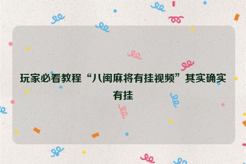 玩家必看教程“八闽麻将有挂视频”其实确实有挂