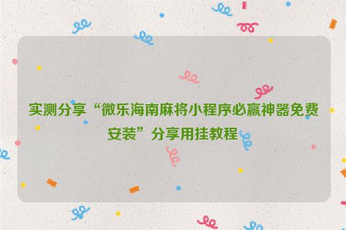 实测分享“微乐海南麻将小程序必赢神器免费安装”分享用挂教程