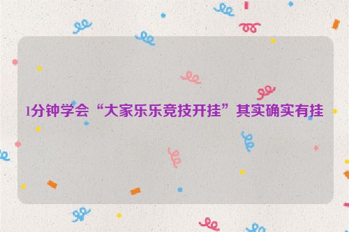 1分钟学会“大家乐乐竞技开挂”其实确实有挂