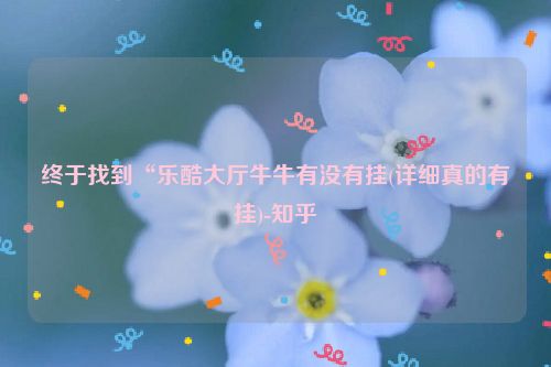 终于找到“乐酷大厅牛牛有没有挂(详细真的有挂)-知乎