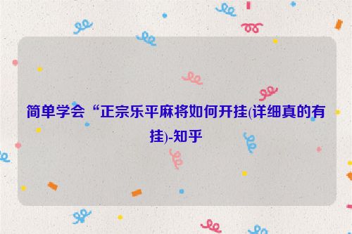 简单学会“正宗乐平麻将如何开挂(详细真的有挂)-知乎