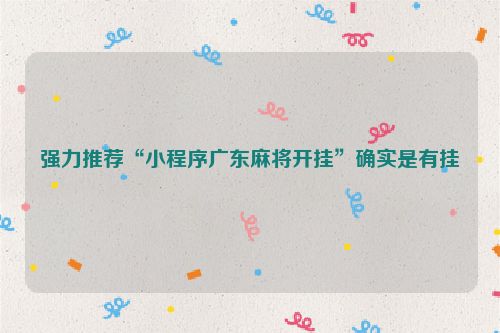 强力推荐“小程序广东麻将开挂”确实是有挂