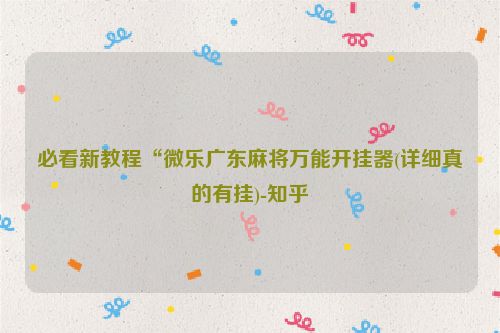 必看新教程“微乐广东麻将万能开挂器(详细真的有挂)-知乎