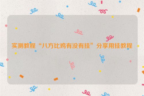 实测教程“八方比鸡有没有挂”分享用挂教程