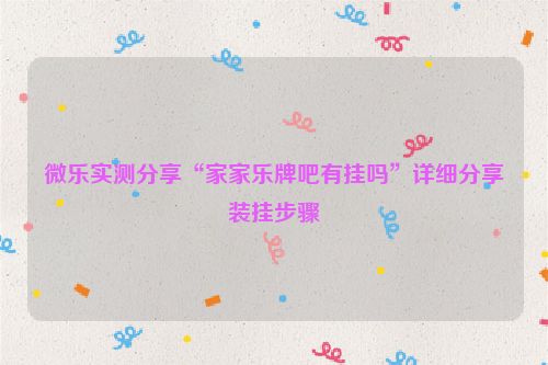 微乐实测分享“家家乐牌吧有挂吗”详细分享装挂步骤