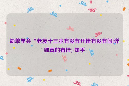 简单学会“老友十三水有没有开挂有没有假(详细真的有挂)-知乎