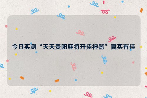 今日实测“天天贵阳麻将开挂神器”真实有挂