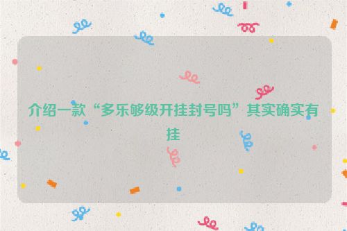 介绍一款“多乐够级开挂封号吗”其实确实有挂