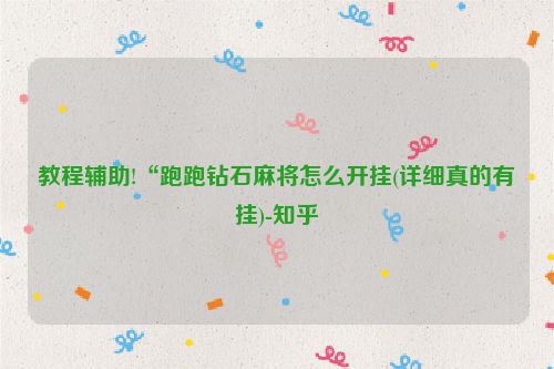 教程辅助!“跑跑钻石麻将怎么开挂(详细真的有挂)-知乎