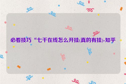必看技巧“七千在线怎么开挂(真的有挂)-知乎