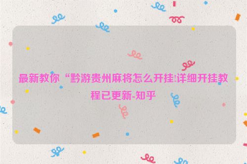 最新教你“黔游贵州麻将怎么开挂!详细开挂教程已更新-知乎