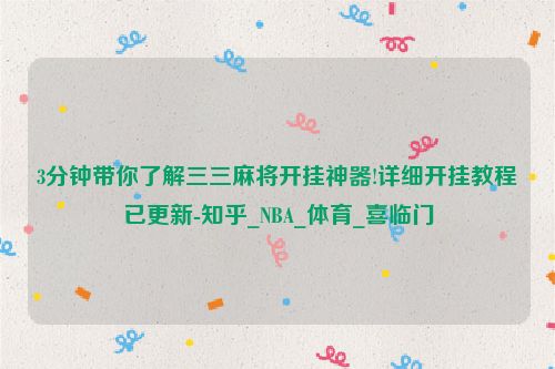 3分钟带你了解三三麻将开挂神器!详细开挂教程已更新-知乎_NBA_体育_喜临门