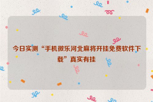 今日实测“手机微乐河北麻将开挂免费软件下载”真实有挂