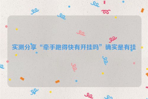 实测分享“牵手跑得快有开挂吗”确实是有挂