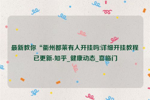 最新教你“衢州都莱有人开挂吗!详细开挂教程已更新-知乎_健康动态_喜临门