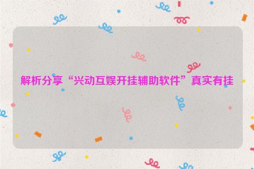 解析分享“兴动互娱开挂辅助软件”真实有挂