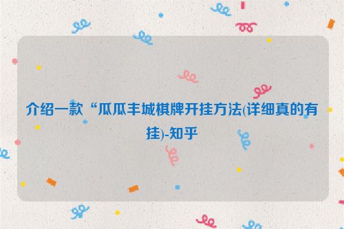 介绍一款“瓜瓜丰城棋牌开挂方法(详细真的有挂)-知乎