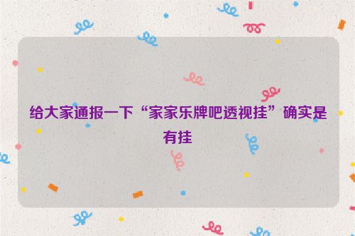 给大家通报一下“家家乐牌吧透视挂”确实是有挂