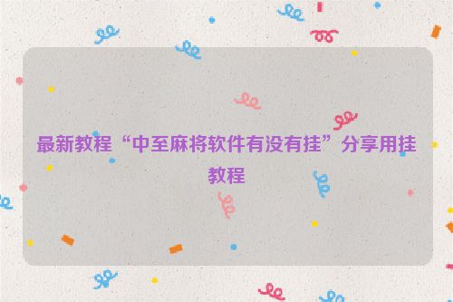 最新教程“中至麻将软件有没有挂”分享用挂教程