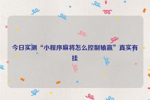 今日实测“小程序麻将怎么控制输赢”真实有挂