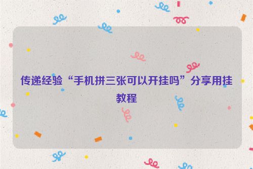 传递经验“手机拼三张可以开挂吗”分享用挂教程