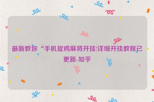 最新教你“手机捉鸡麻将开挂!详细开挂教程已更新-知乎