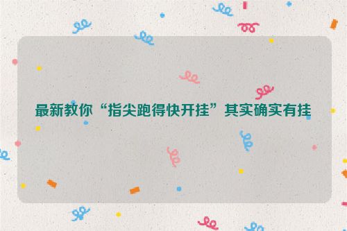 最新教你“指尖跑得快开挂”其实确实有挂