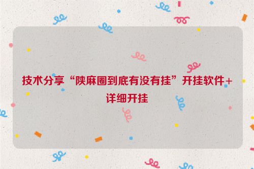 技术分享“陕麻圈到底有没有挂”开挂软件+详细开挂