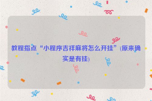 教程指点“小程序吉祥麻将怎么开挂”(原来确实是有挂)