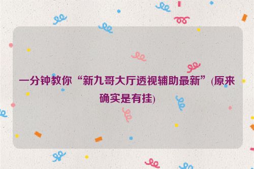 一分钟教你“新九哥大厅透视辅助最新”(原来确实是有挂)