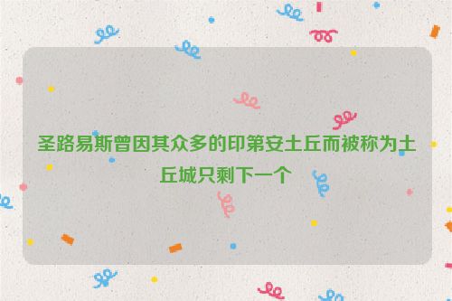 圣路易斯曾因其众多的印第安土丘而被称为土丘城只剩下一个