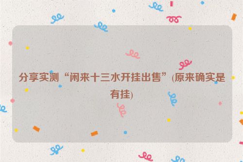 分享实测“闲来十三水开挂出售”(原来确实是有挂)