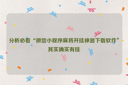 分析必看“微信小程序麻将开挂神器下载软件”其实确实有挂