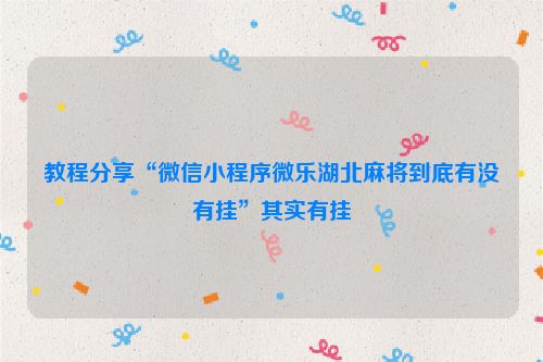 教程分享“微信小程序微乐湖北麻将到底有没有挂”其实有挂
