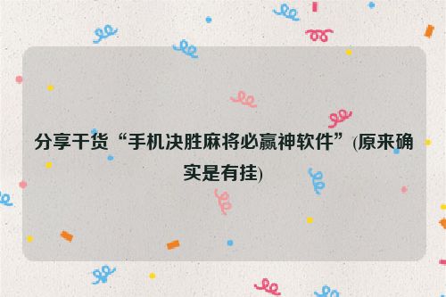 分享干货“手机决胜麻将必赢神软件”(原来确实是有挂)