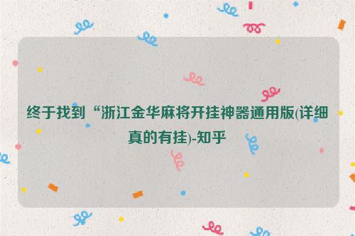 终于找到“浙江金华麻将开挂神器通用版(详细真的有挂)-知乎