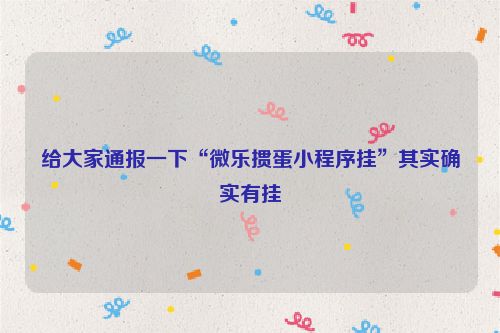 给大家通报一下“微乐掼蛋小程序挂”其实确实有挂
