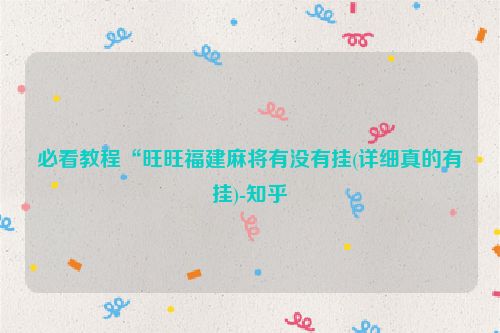 必看教程“旺旺福建麻将有没有挂(详细真的有挂)-知乎