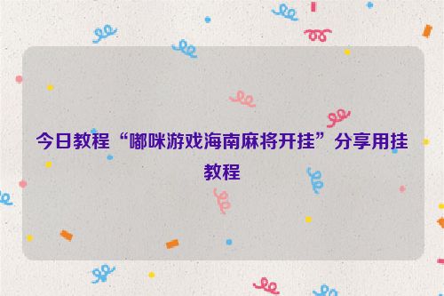 今日教程“嘟咪游戏海南麻将开挂”分享用挂教程