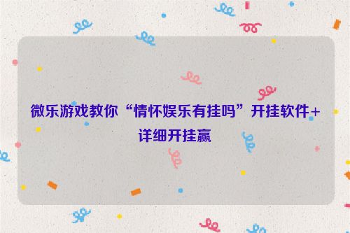 微乐游戏教你“情怀娱乐有挂吗”开挂软件+详细开挂赢