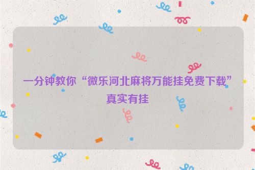 一分钟教你“微乐河北麻将万能挂免费下载”真实有挂