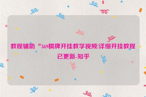 教程辅助“369棋牌开挂教学视频!详细开挂教程已更新-知乎