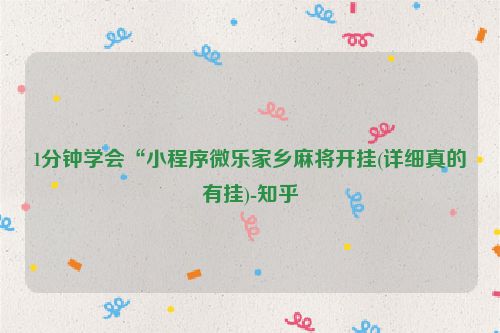 1分钟学会“小程序微乐家乡麻将开挂(详细真的有挂)-知乎