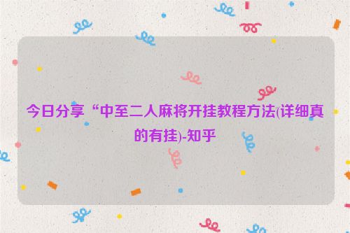今日分享“中至二人麻将开挂教程方法(详细真的有挂)-知乎