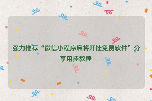 强力推荐“微信小程序麻将开挂免费软件”分享用挂教程